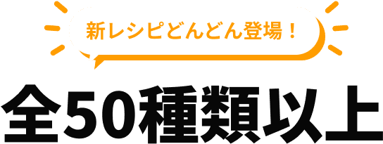 新レシピはぞくぞく登場！レシピは50種類以上